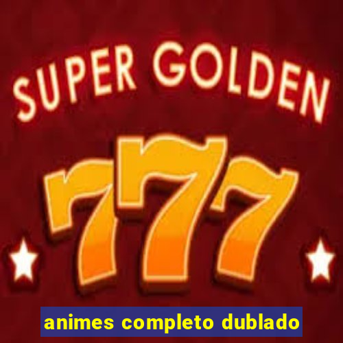 animes completo dublado